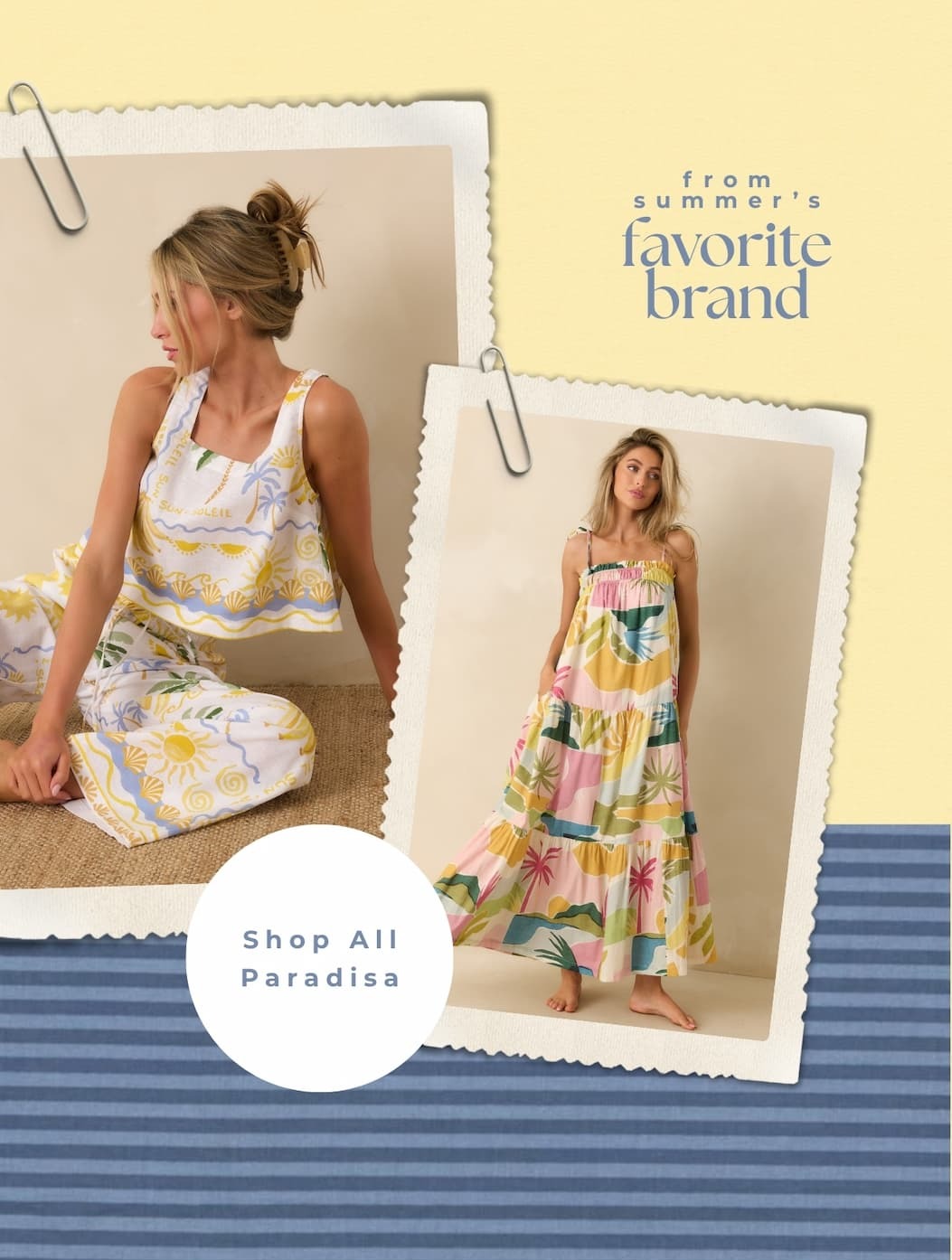 From summer's favorite brand. Shop All Paradisa.