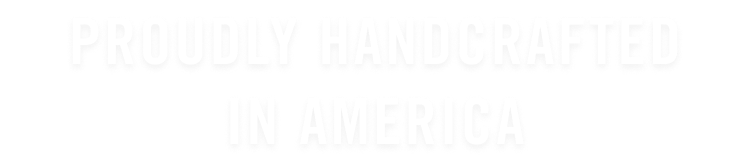 Proudly Handcrafted in the US
