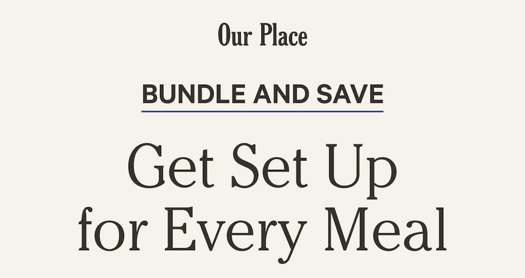 Our Place | Bundle and Save | Get Set Up for Every Meal