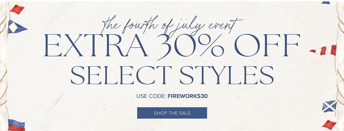The Fourth of July Event: Extra 30% Off Select Styles. Use Code: FIREWORKS30