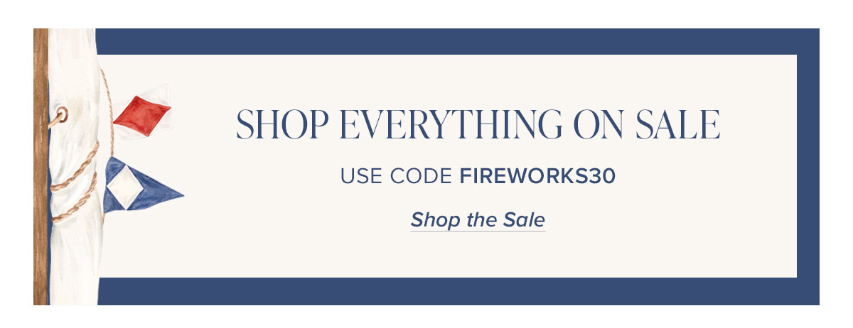 Shop Everything On Sale. Use Code FIREWORKS30
