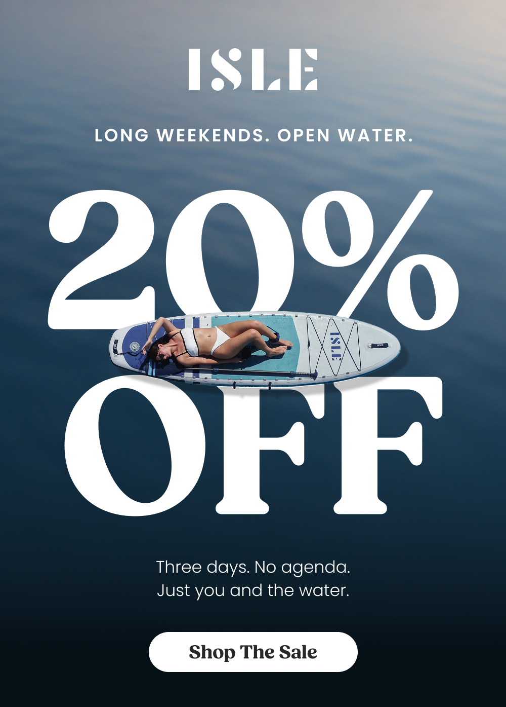 Long Weekends. Open Water. Shop 20% OFF Sitewide.