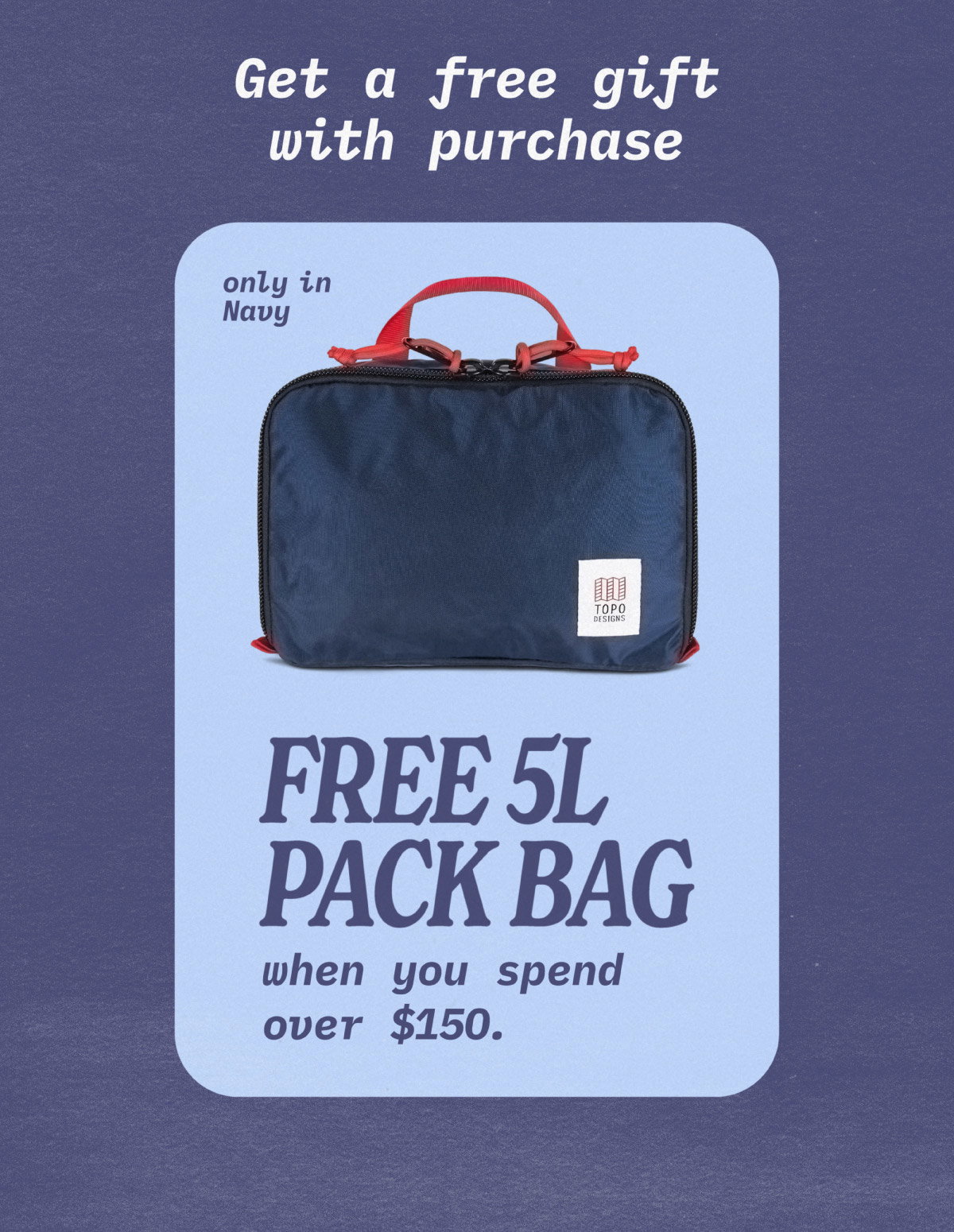 Get a free 5L Pack Bag when you spend over $150.