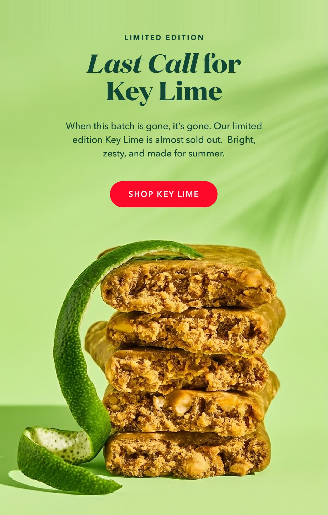 Last call for Key Lime! When this batch is gone, it's gone. Our Limited Edition Key Lime is almost sold out. Bright, zesty, and made for summer