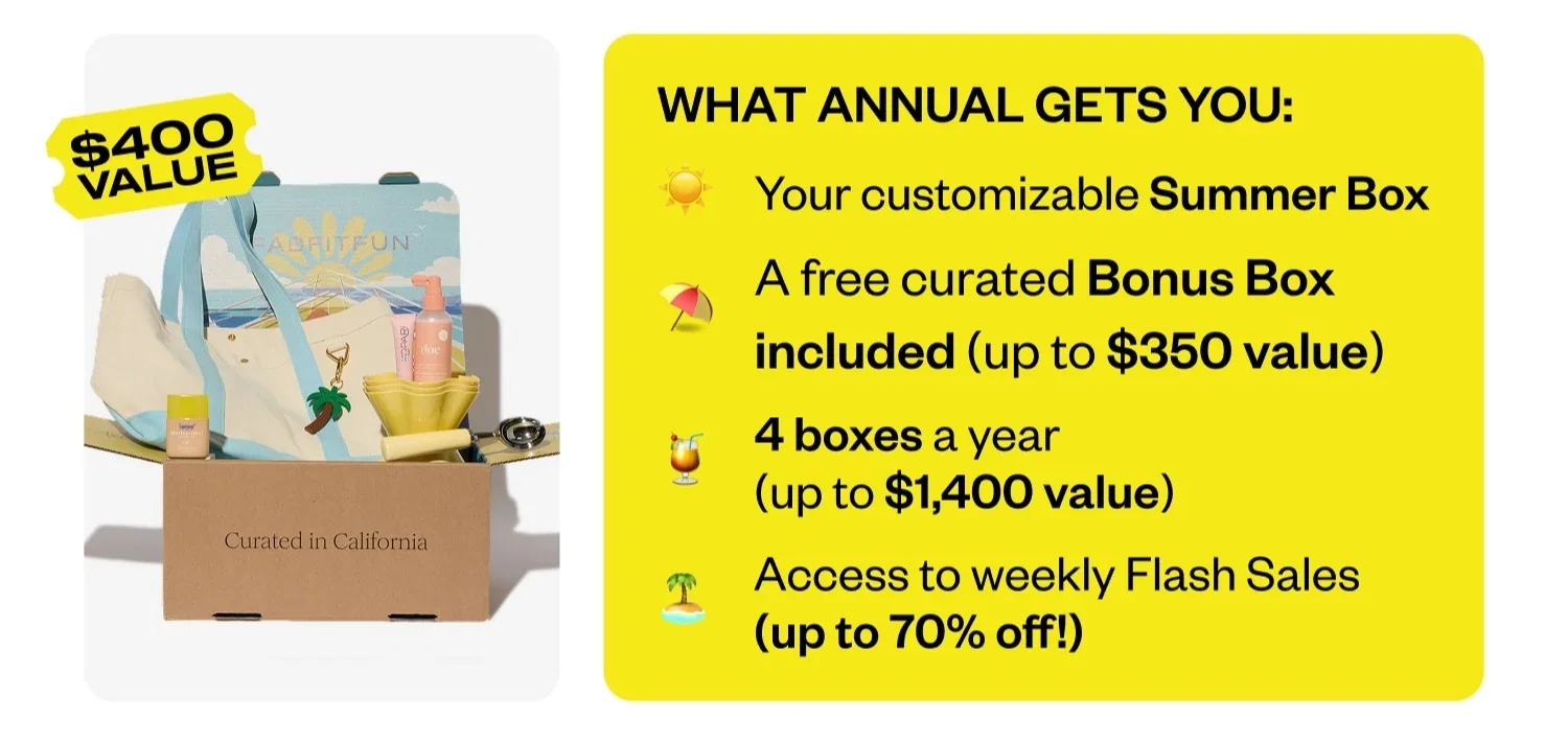 WHAT ANNUAL GETS YOU: Your customizable Summer Box | A free curated Bonus Box included (up to $350 value) | 4 boxes a year (up to $1,400 value) | Access to weekly Flash Sales (up to 70% off!)