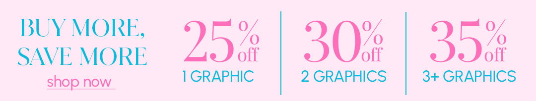 BUY MORE, SAVE MORE - up to 35% off 3+ graphics!