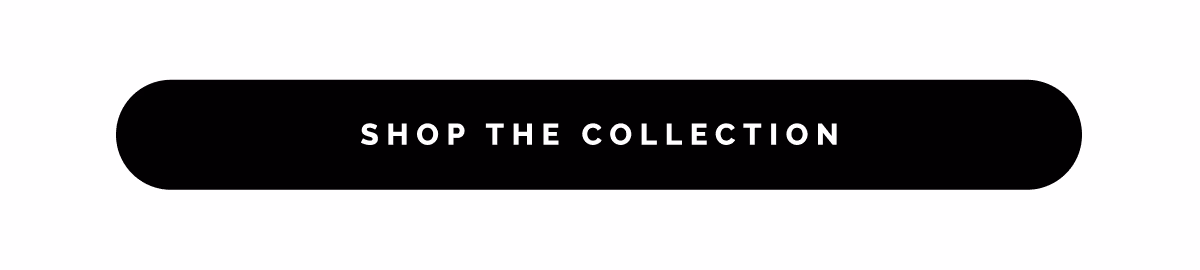 SHOP THE COLLECTION
