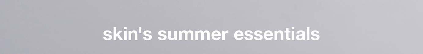 skin's summer essentials​