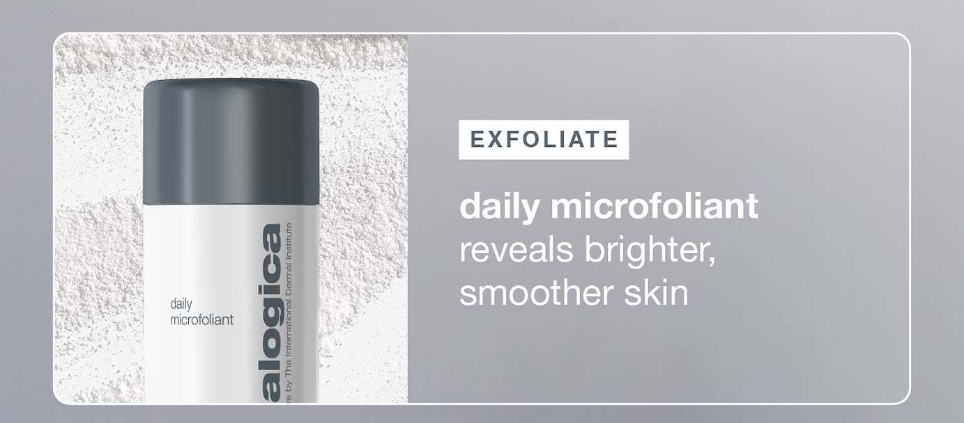 exfoliate ​  daily microfoliant​  reveals brighter, smoother skin​