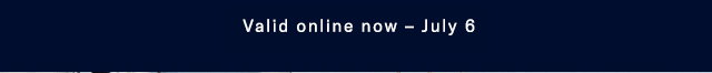 Valid online now - July 6 
