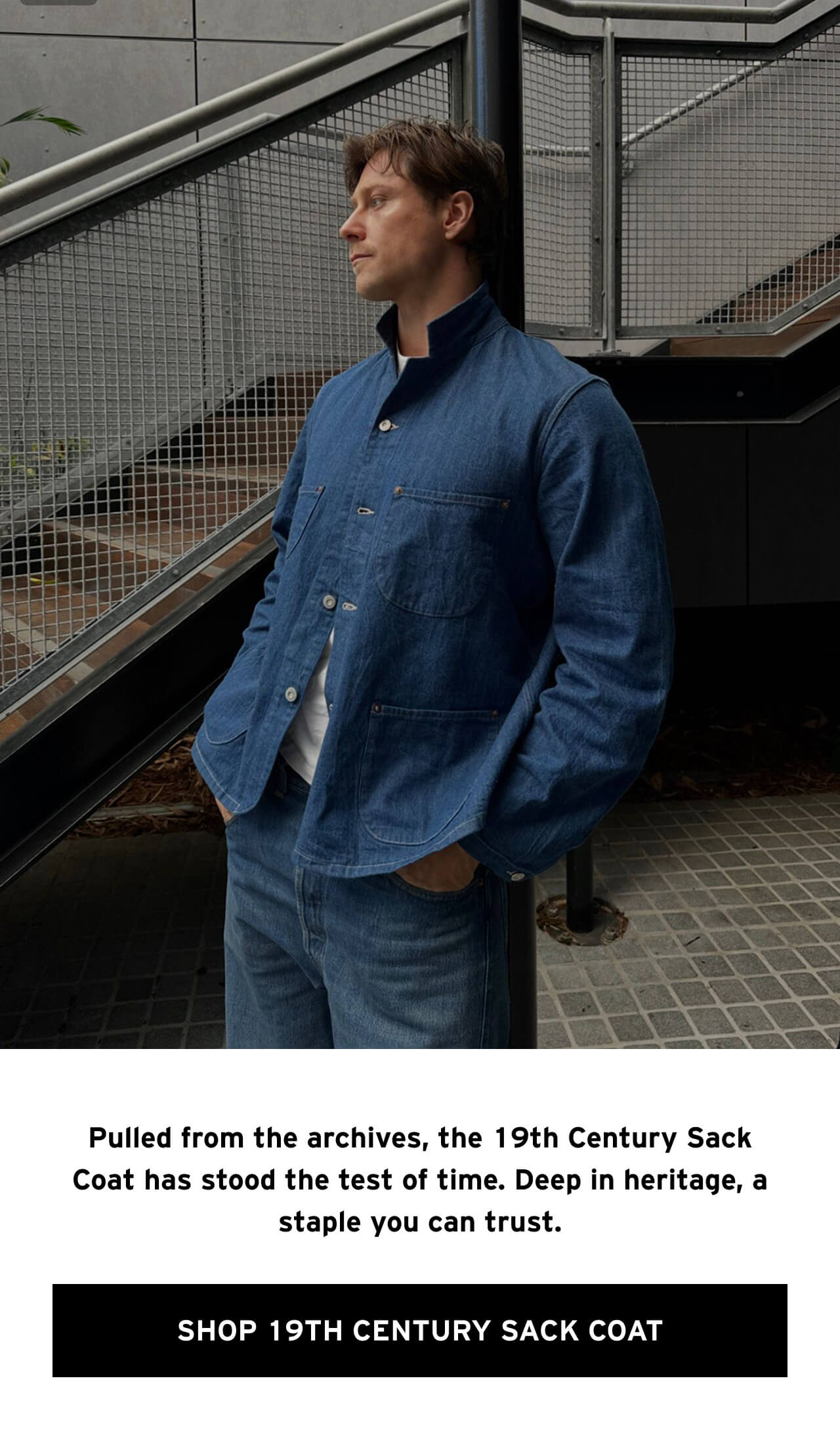 Pulled from the archives, the 19th Century Sack Coat has stood the test of time. Deep in heritage, a staple you can trust. SHOP 19th Century Sack Coat