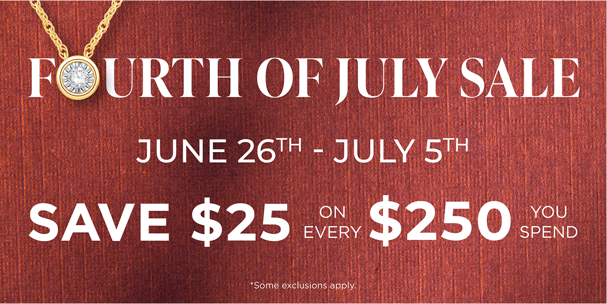 Fourth of July Sale - Save $25 on every $250 you spend*