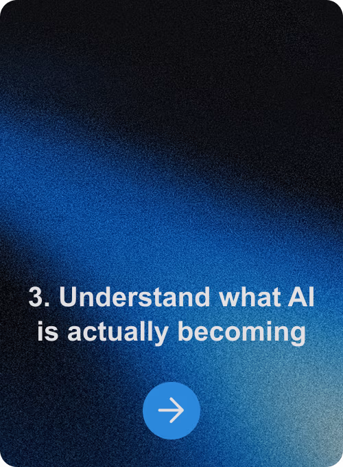 3. Understand what AI is actually becoming