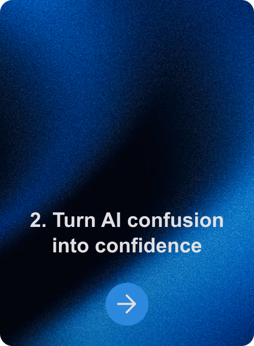2. Turn AI confusion into confidence