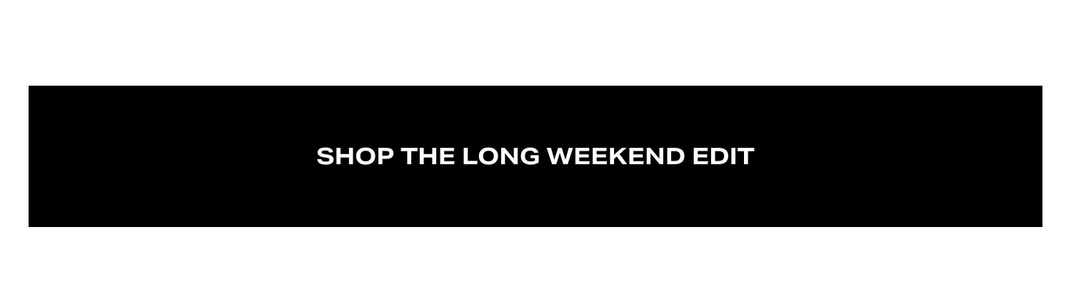 Shop Long Weekend Edit