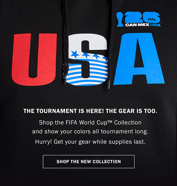 USA - THE TOURNAMENT IS HERE! THE GEAR IS TOO. Shop the FIFA World Cup™ Collection and show your colors all tournament long. Hurry! Get your gear while supplies last. SHOP THE NEW COLLECTION