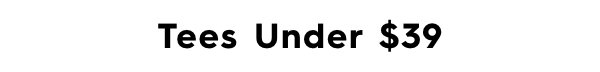 Tees Under $39