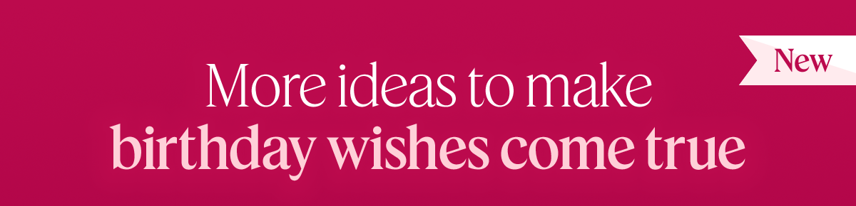 More ideas to make birthday wishes come true