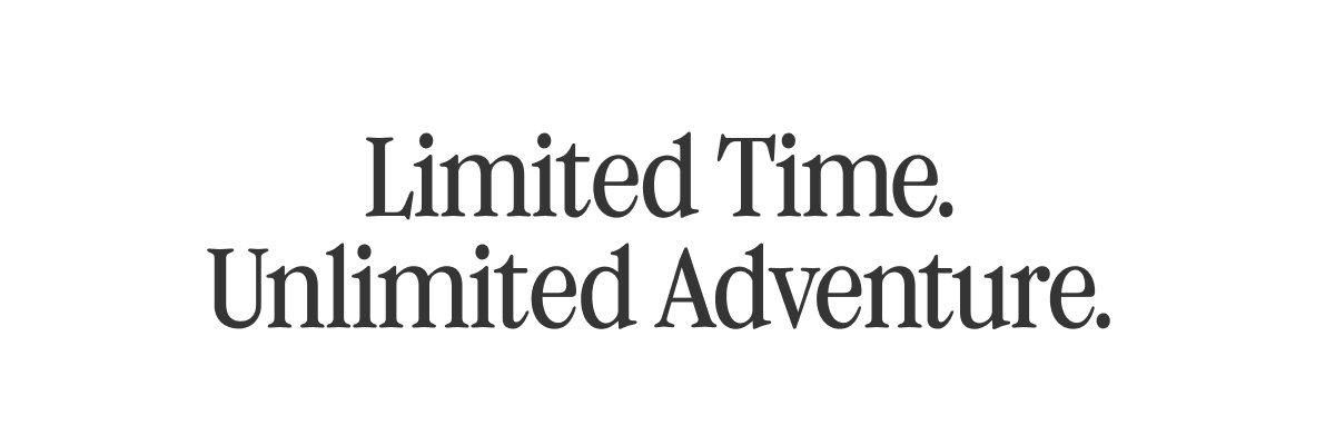 Limited time. Unlimited Adventure.