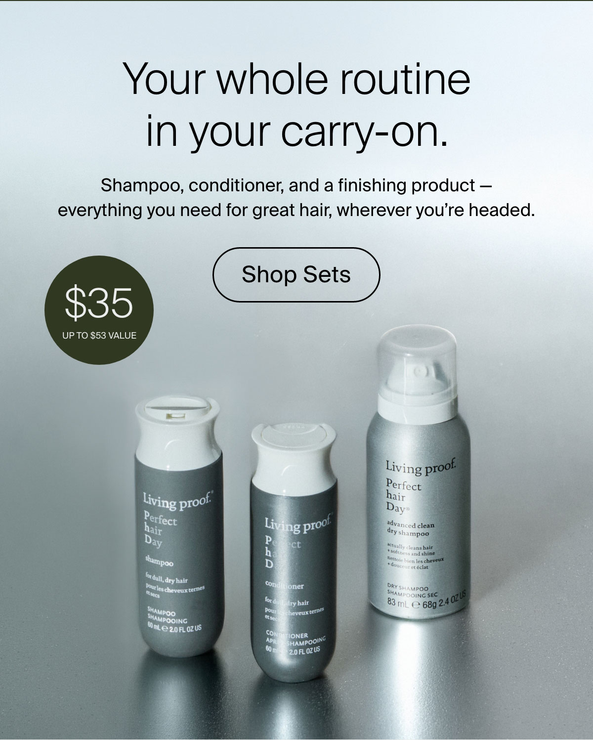 Your whole routine in your carry-on. Shampoo, conditioner, and a finishing product — everything you need for great hair, wherever you're headed. | Shop Sets