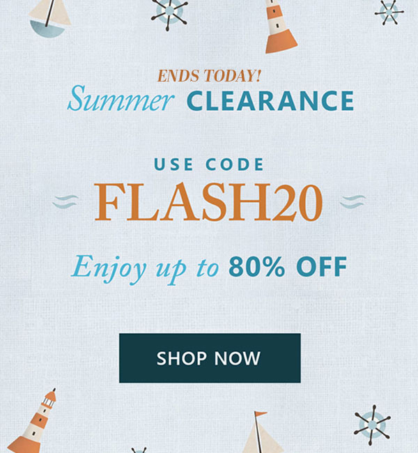 Ends today. Summer Clearance. Use code FLASH20. Enjoy up to 80% off. Click to Shop Now.