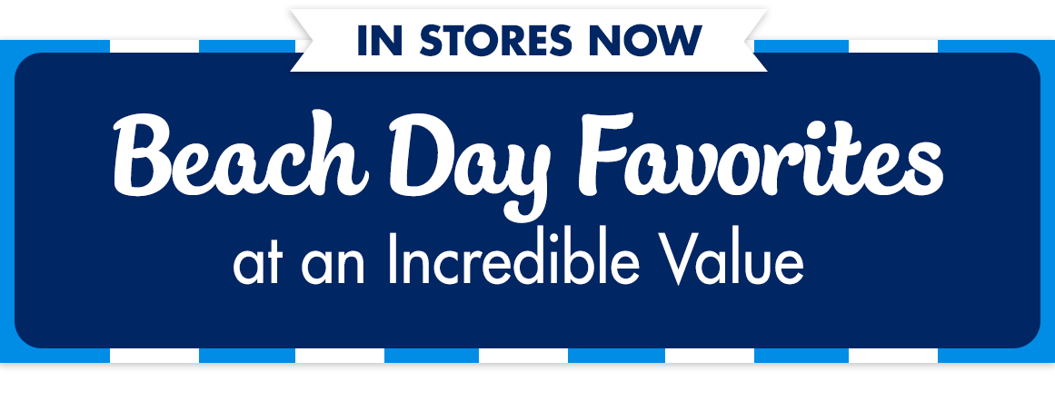 Beach Day Favorites at an Incredible Value.