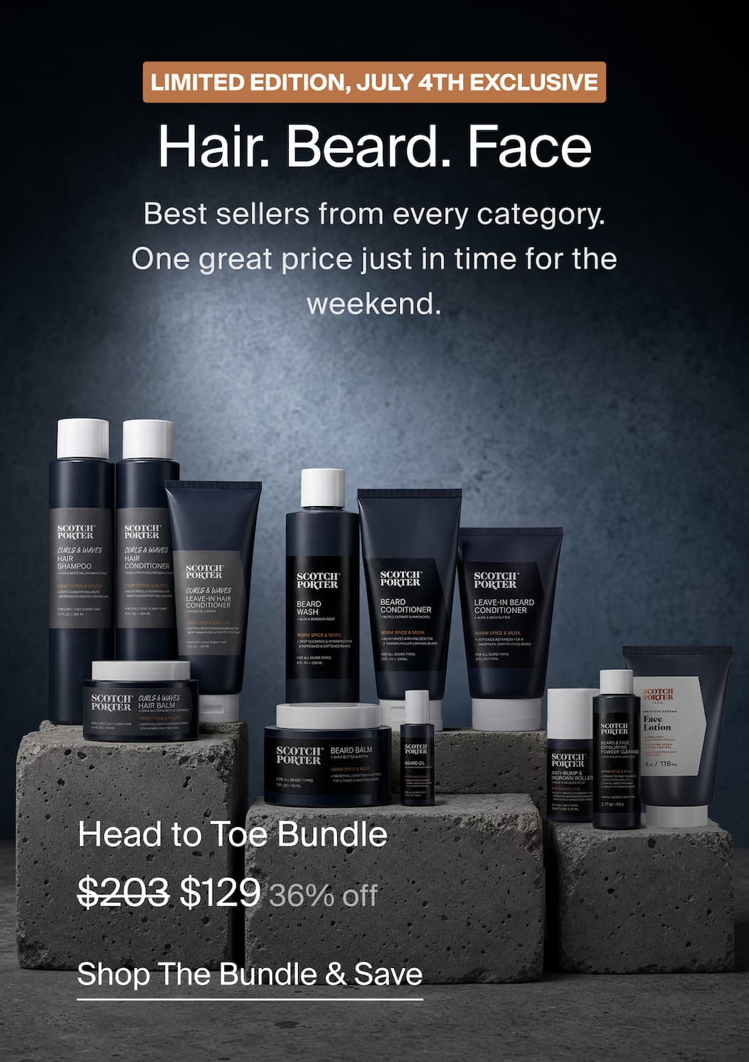 LIMITED EDITION, JULY 4TH EXCLUSIVE > Hair. Beard. Face > Best sellers from every category. One great price just in time for the weekend. > Head to Toe Bundle > $210 to $139 35% off > Shop The Bundle & Save 