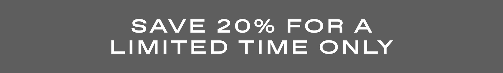 Save 20% for a limited time only