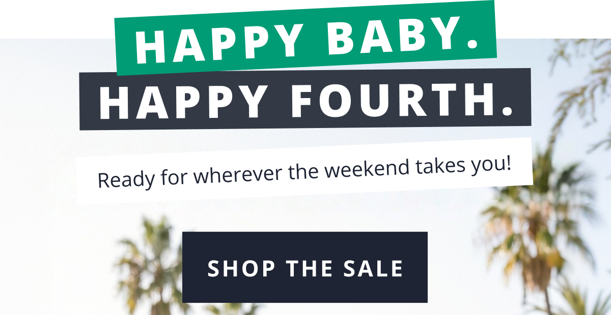 Happy Baby. Happy Fourth. | Ready for wherever the weekend takes you! [ SHOP THE SALE ]