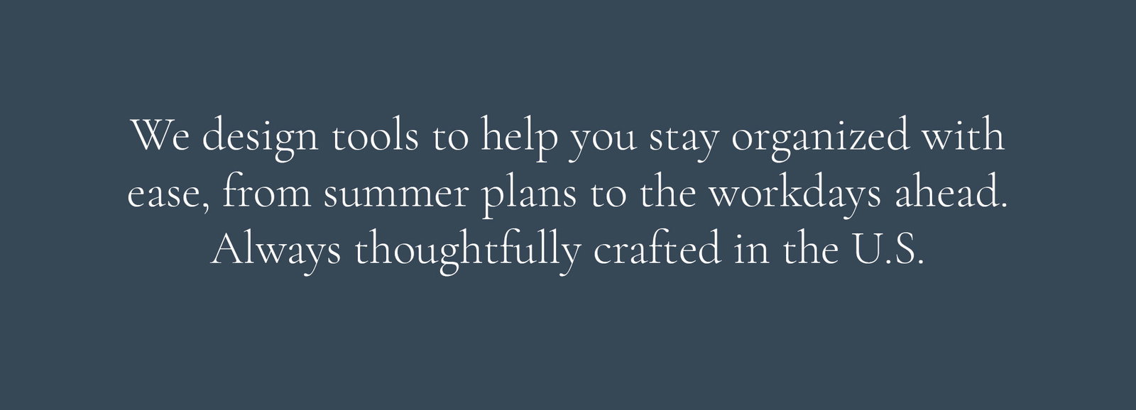 We design tools to help you stay organized with ease.
