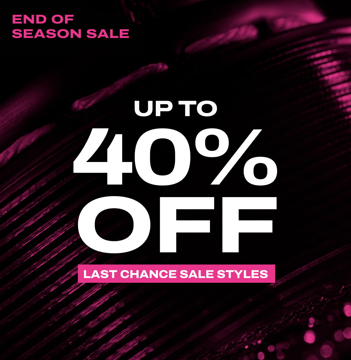 Get up to 40% off in our end of season sale