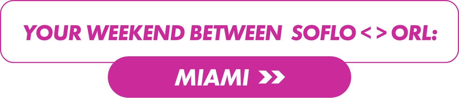 Graphic banner text promotes a weekend trip between South Florida and Orlando with Miami as the highlighted destination. The design features a white upper section with magenta text and a magenta pill-shaped button below. The word "MIAMI" is prominently displayed in white capital letters on the button, followed by a double arrow symbol. Overall styling is bold and modern with a bright magenta and white color palette.