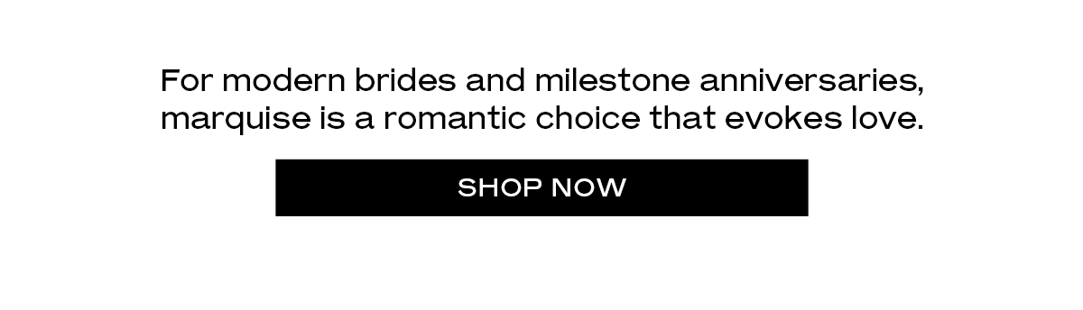 For modern brides and milestone anniversaries, marquise is a romantic choice that evokes love. [Shop Marquise Rings]