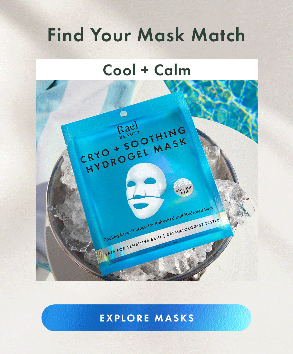 Find Your Mask Match. Cool + Calm, Brighten + Glow,  Hydrate + Firm., Recover + Reset, Target + Smooth. Explore Masks
