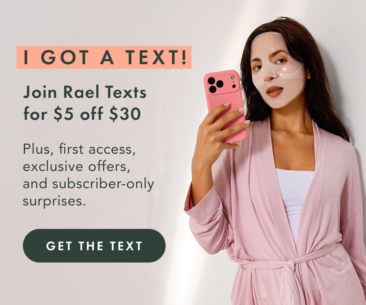 I GOT A TEXT! Join Rael Texts for $5 off $30. Plus, first access, exclusive offers, and subscriber-only surprises. Get the Text 