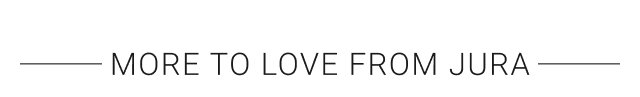 MORE TO LOVE FROM JURA