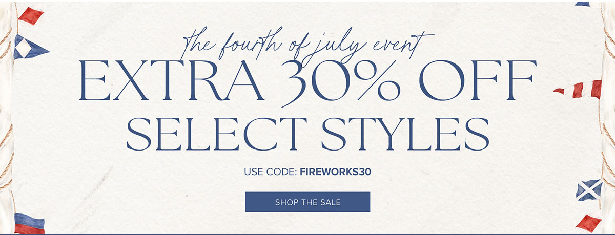 The Fourth of July Event: Extra 30% Off Select Styles. Use Code: FIREWORKS30