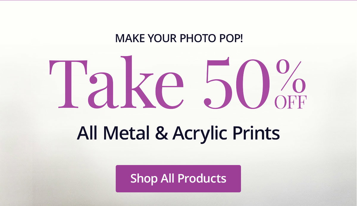 Make your photo pop! Take 50% off all Metal and Acrylic Prints! Shop All Products