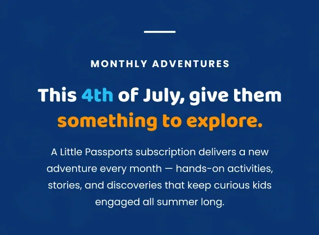 Monthly Adventure. This 4th July, give them something to explore.
