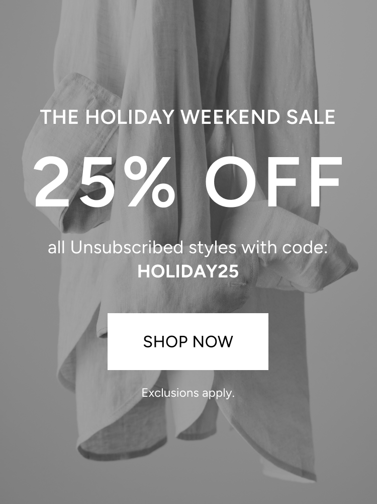 the holiday weekend sale | 25% off | unsubscribed styles, *including our summer collection, with code: HOLIDAY25 | Shop now