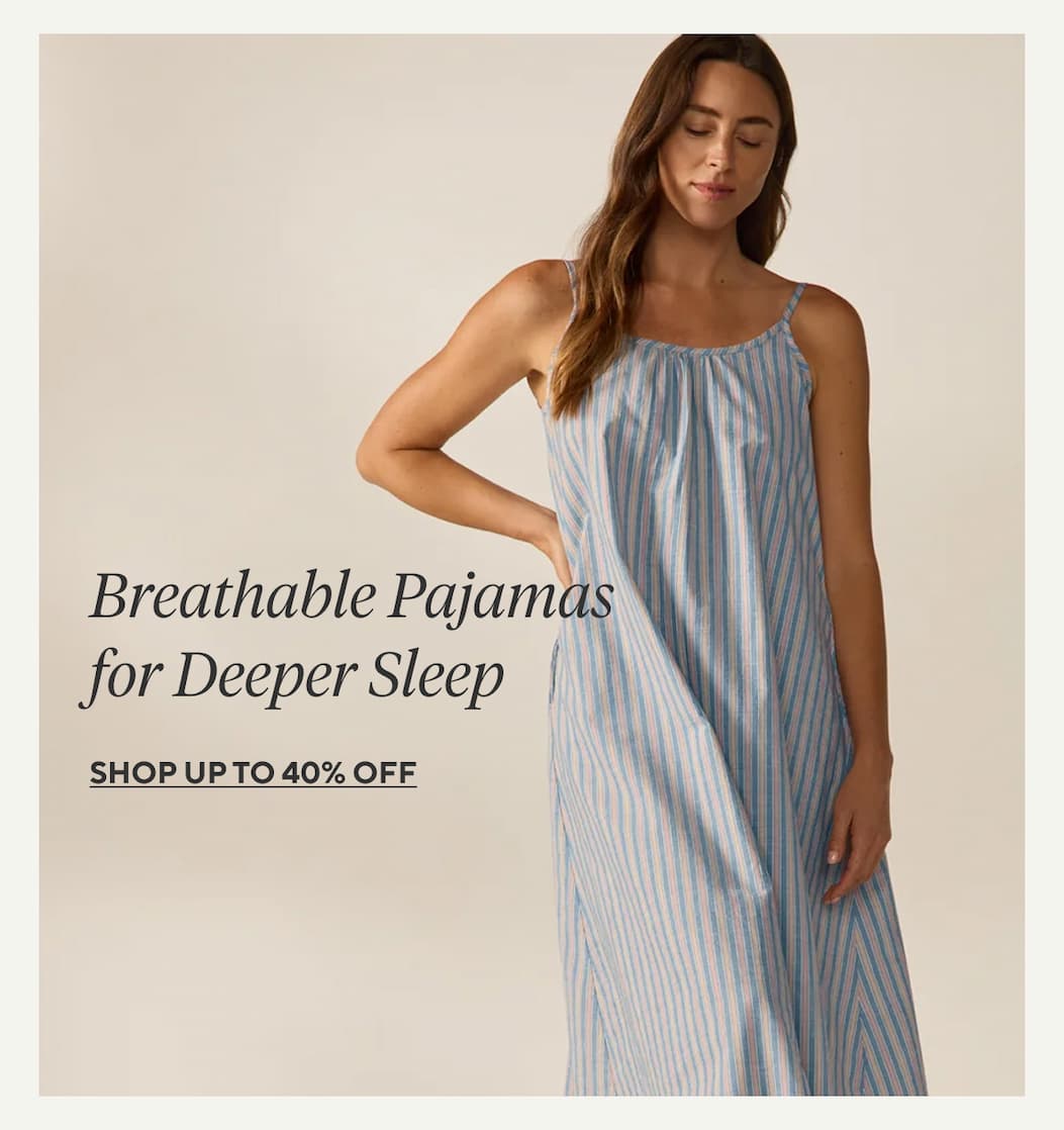 Breathable Pajamas for Deeper Sleep Shop Up to 40% Off >