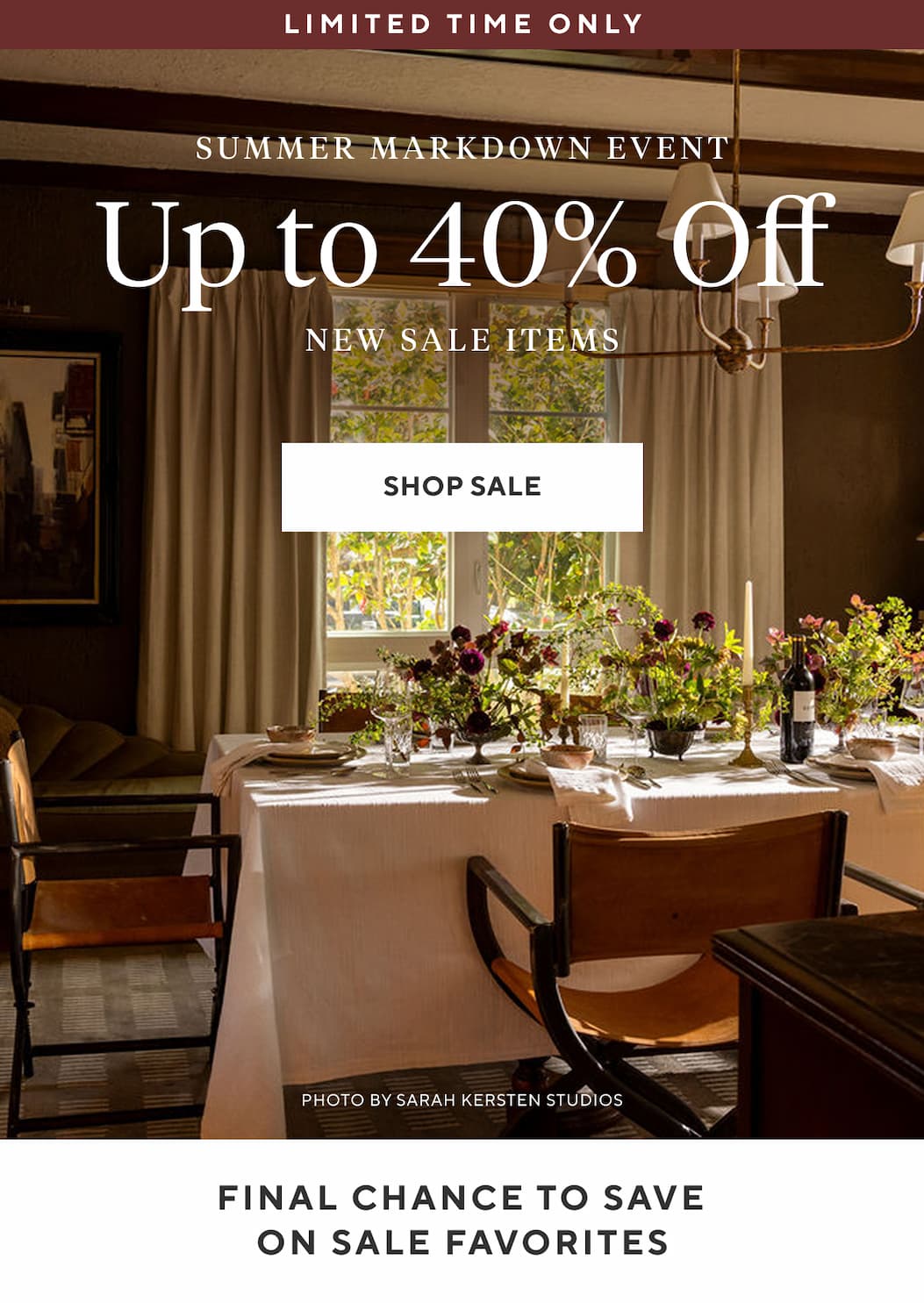 LIMITED TIME ONLY SUMMER MARKDOWN EVENT UP TO 40% OFF New Sale Items Shop Sale >