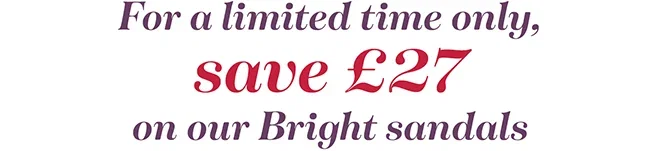 For a limited time only, save £27 on our Bright sandals