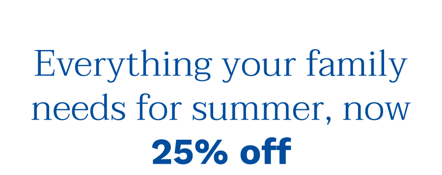 Everything your family needs for summer, now 25% off
