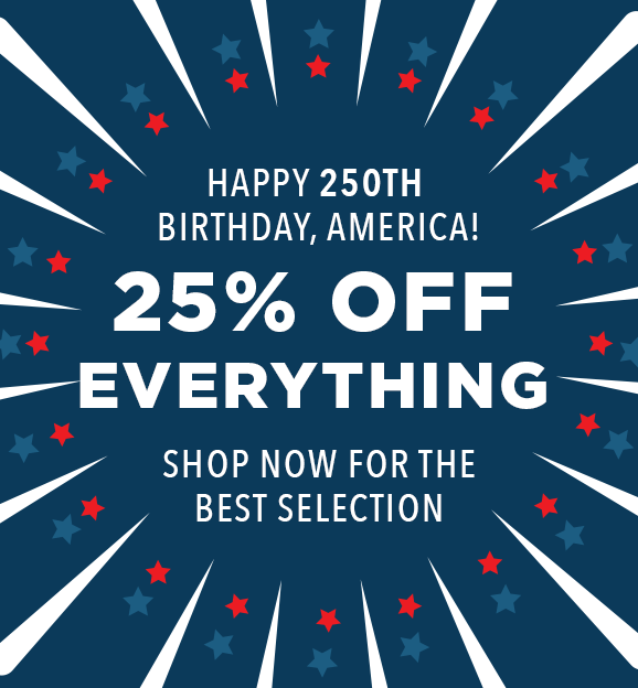 Happy 250TH Birthday, America! 25% Off EVERYTHING. Use code JULY4SALE. Ends 7/5.