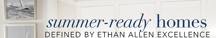 Summer-ready homes defined by Ethan Allen excellence