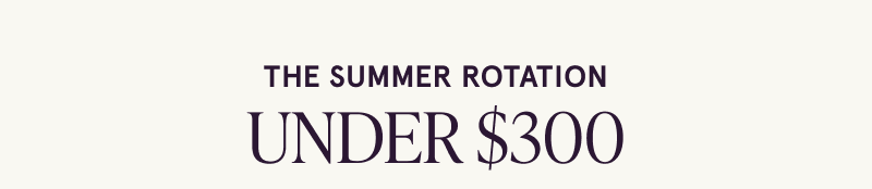 The summer rotation under $300