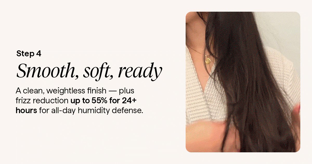 A clean, weightless finish — plus frizz reduction up to 55% for 24+ hours for all‑day humidity defense.