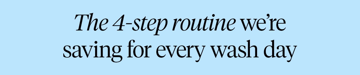 The 4‑step routine we’re saving for every wash day