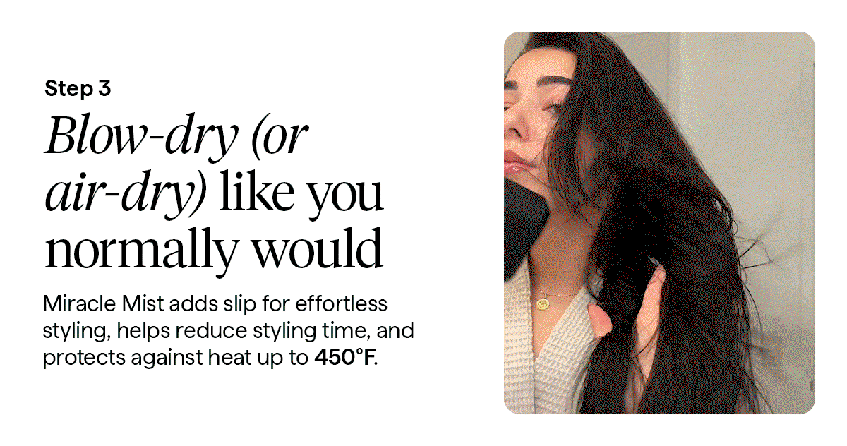  Miracle Mist adds slip for effortless styling, helps reduce styling time, and protects against heat up to 450°F.